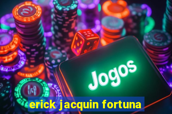 erick jacquin fortuna