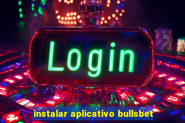 instalar aplicativo bullsbet