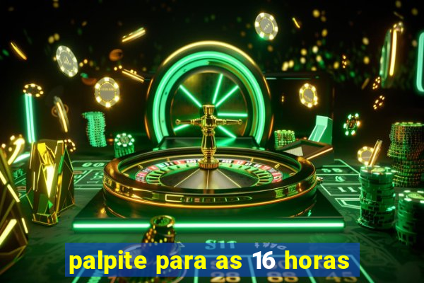 palpite para as 16 horas