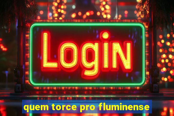 quem torce pro fluminense