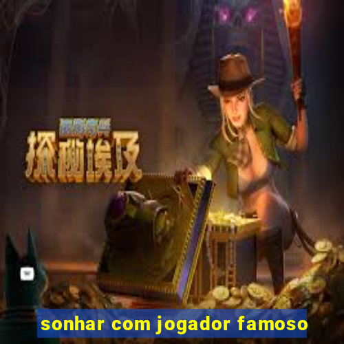 sonhar com jogador famoso