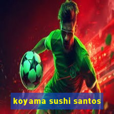 koyama sushi santos