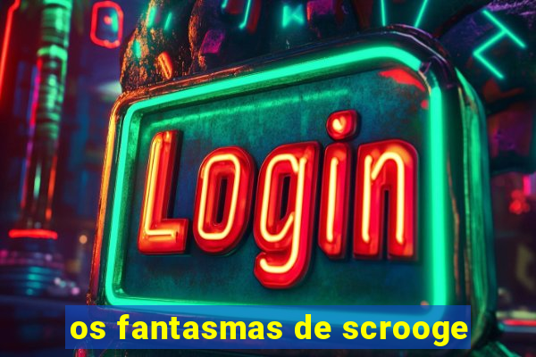 os fantasmas de scrooge