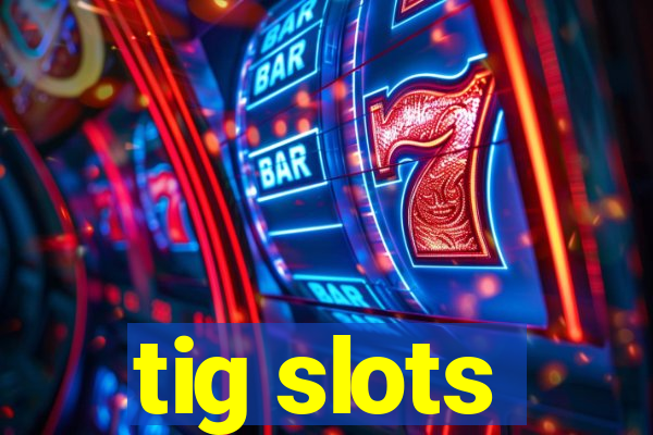 tig slots