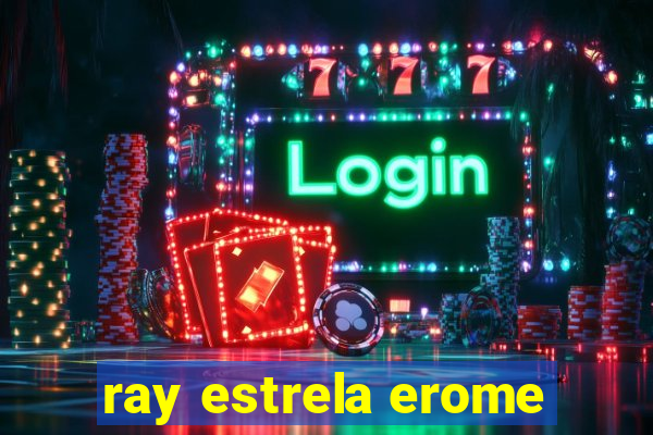 ray estrela erome