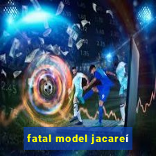 fatal model jacareí