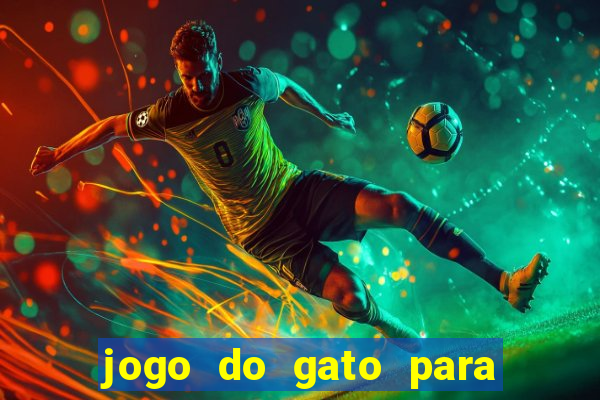 jogo do gato para ganhar dinheiro