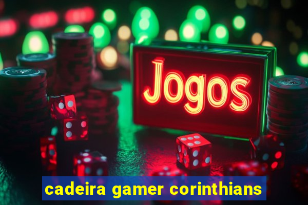 cadeira gamer corinthians