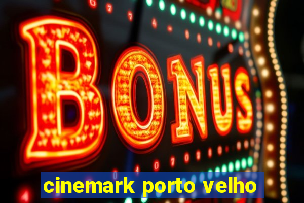 cinemark porto velho