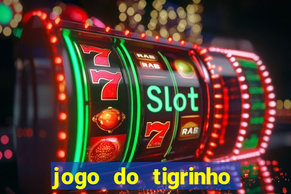 jogo do tigrinho sem deposito