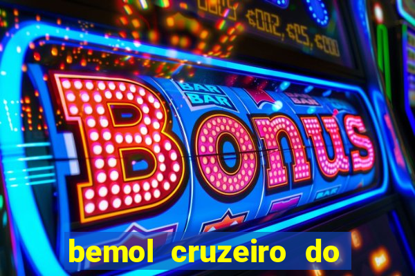 bemol cruzeiro do sul acre