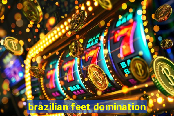 brazilian feet domination