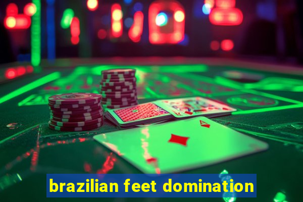 brazilian feet domination