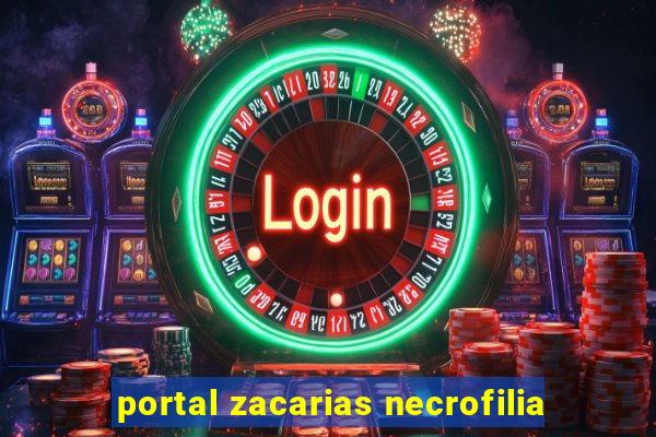 portal zacarias necrofilia