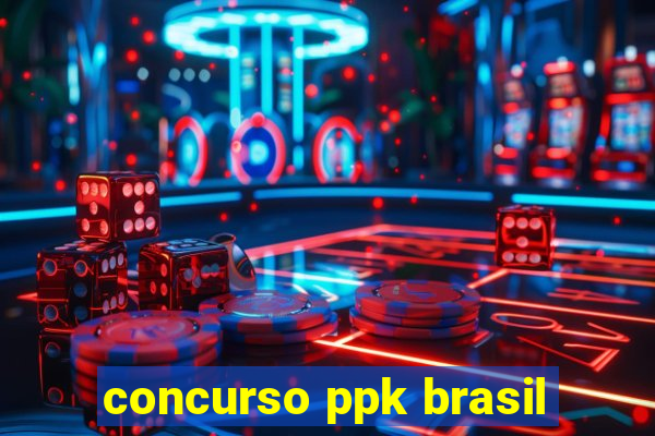 concurso ppk brasil