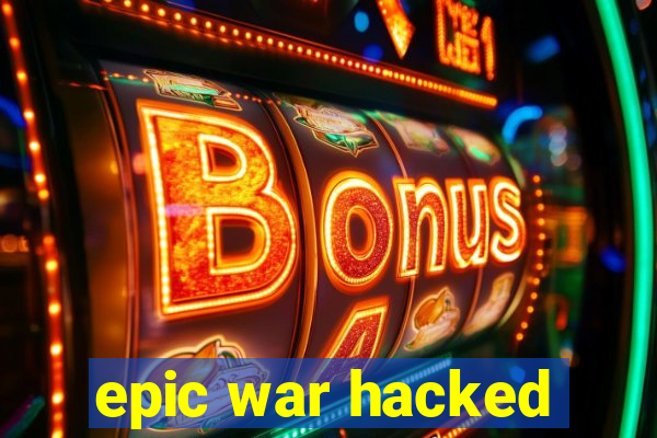 epic war hacked