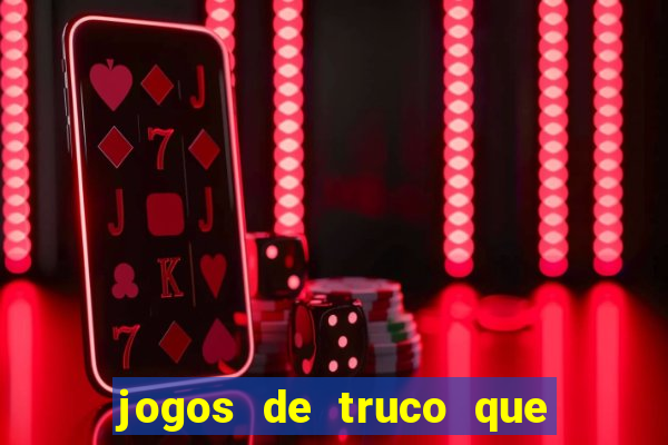 jogos de truco que ganha dinheiro