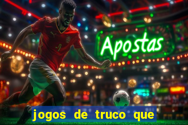 jogos de truco que ganha dinheiro