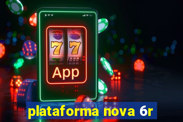 plataforma nova 6r