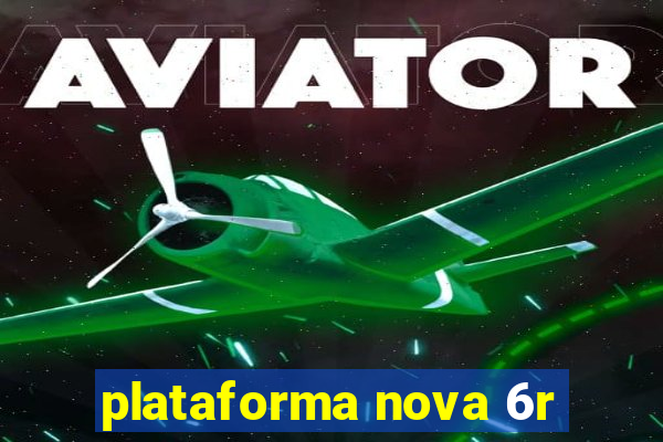 plataforma nova 6r