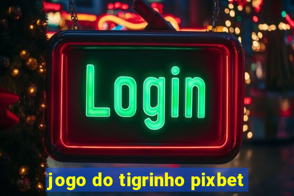 jogo do tigrinho pixbet