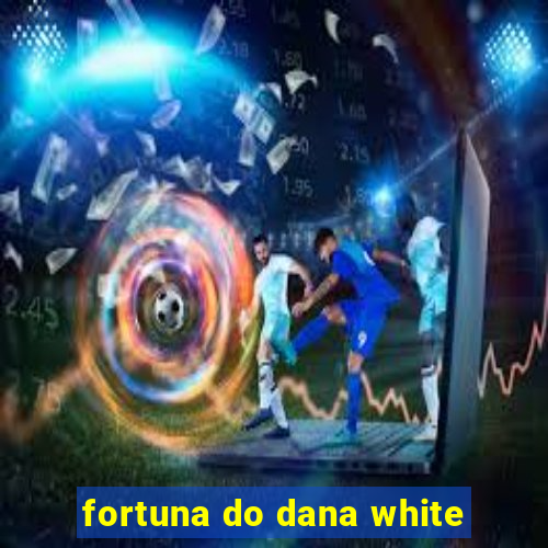 fortuna do dana white