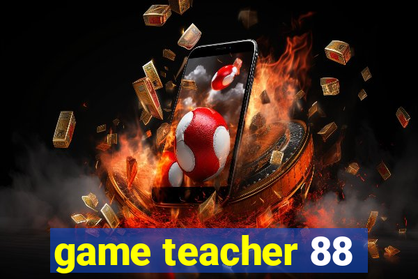 game teacher 88