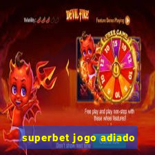 superbet jogo adiado