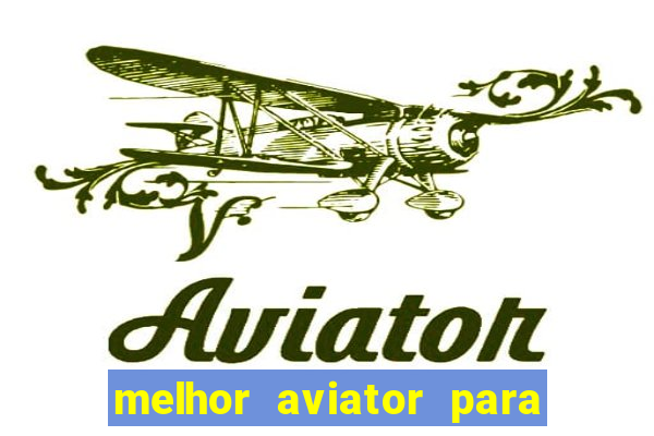 melhor aviator para ganhar dinheiro