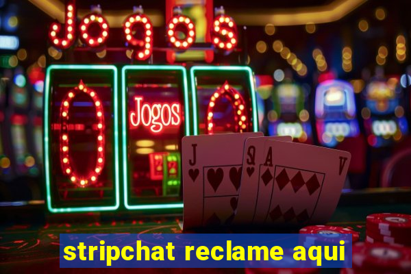 stripchat reclame aqui