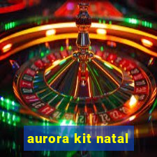 aurora kit natal