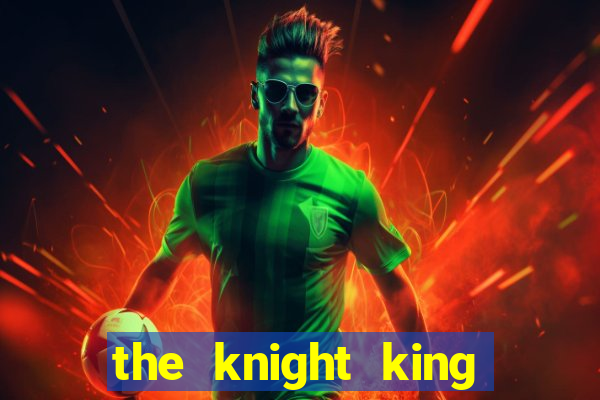 the knight king who returned with a god pt br