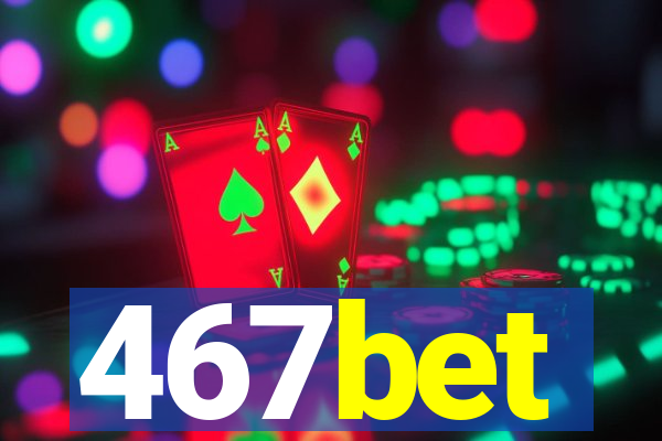 467bet