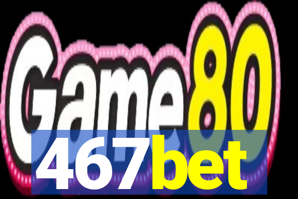 467bet