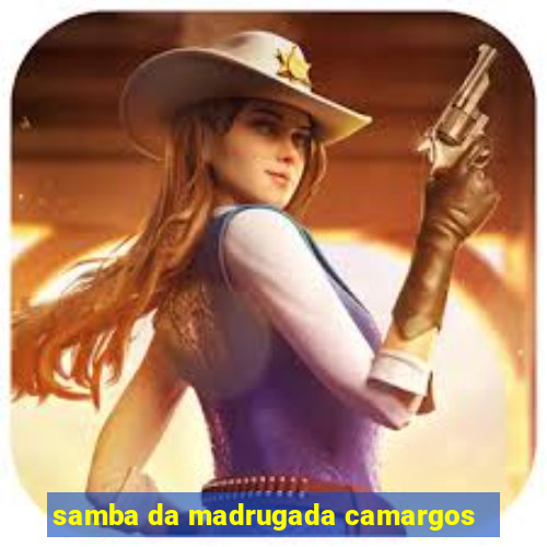 samba da madrugada camargos