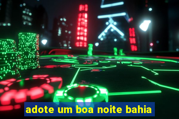 adote um boa noite bahia