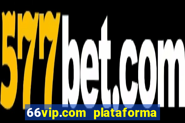 66vip.com plataforma de jogos