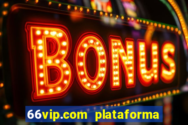 66vip.com plataforma de jogos