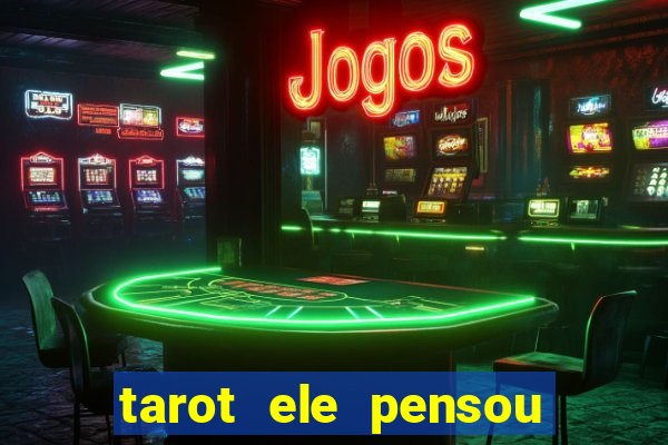 tarot ele pensou em mim hoje