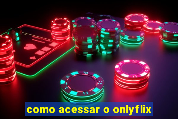 como acessar o onlyflix