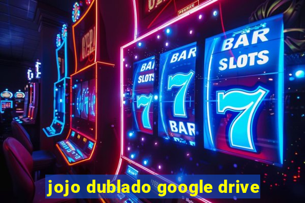 jojo dublado google drive