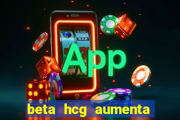 beta hcg aumenta quanto por dia