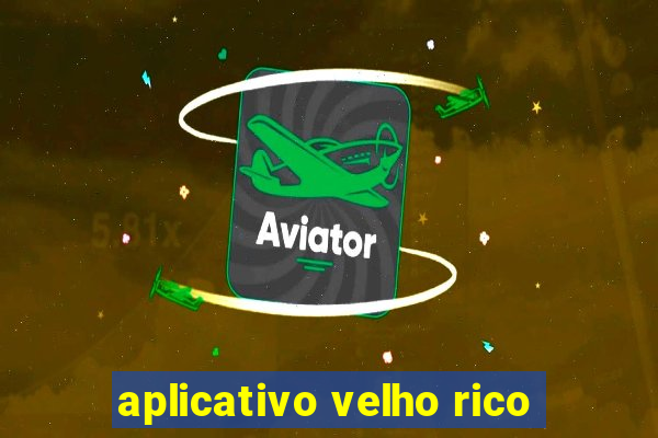 aplicativo velho rico