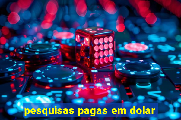 pesquisas pagas em dolar