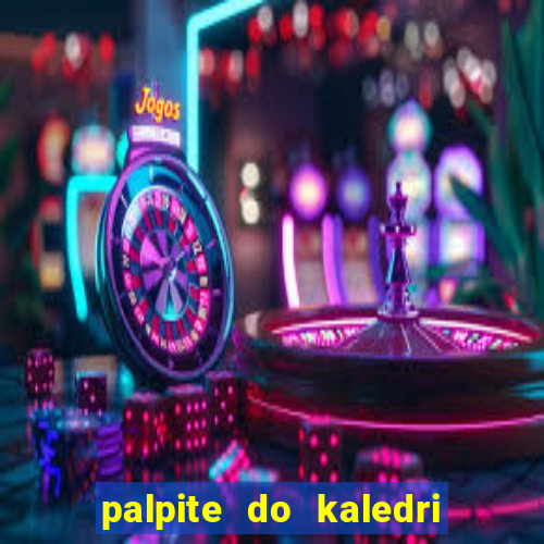 palpite do kaledri para o jogo do bicho