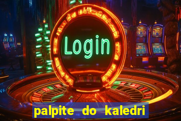 palpite do kaledri para o jogo do bicho