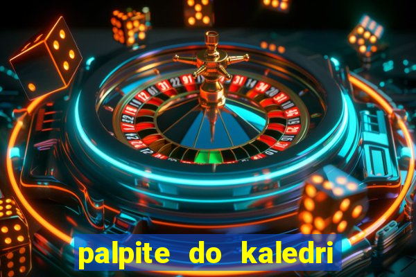 palpite do kaledri para o jogo do bicho