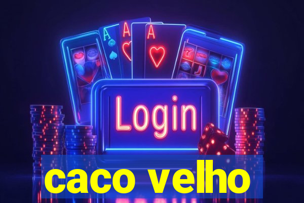 caco velho