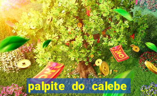 palpite do calebe para hoje