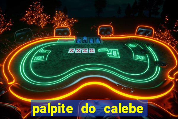 palpite do calebe para hoje